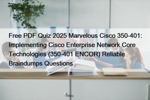 Free PDF Quiz 2025 Marvelous Cisco 350-401: Implementing Cisco Enterprise Network Core Technologies (350-401 ENCOR) Reliable Braindumps Questions