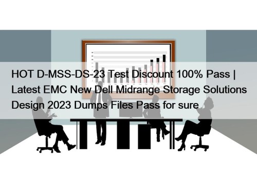 HOT D-MSS-DS-23 Test Discount 100% Pass | Latest EMC New Dell Midrange Storage Solutions Design 2023 Dumps Files Pass for sure