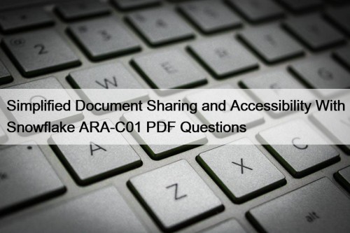 Simplified Document Sharing and Accessibility With Snowflake ARA-C01 PDF Questions