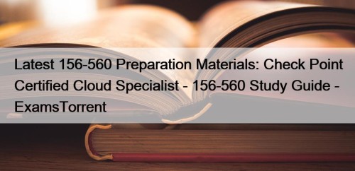 Latest 156-560 Preparation Materials: Check Point Certified Cloud Specialist - 156-560 Study Guide - ExamsTorrent