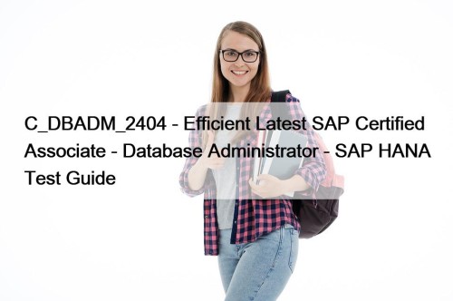 C_DBADM_2404 - Efficient Latest SAP Certified Associate - Database Administrator - SAP HANA Test Guide