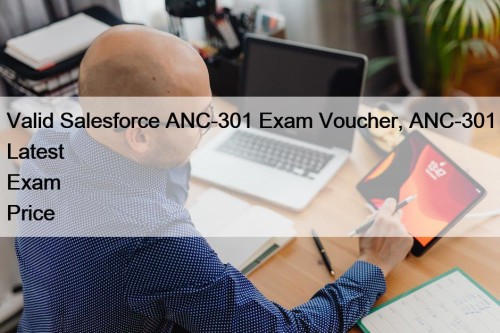 Valid Salesforce ANC-301 Exam Voucher, ANC-301 Latest Exam Price