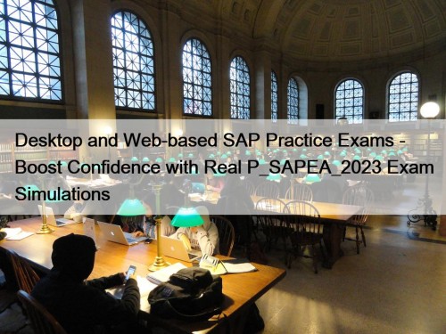 Desktop and Web-based SAP Practice Exams - Boost Confidence with Real P_SAPEA_2023 Exam Simulations