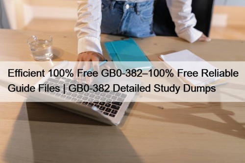 Efficient 100% Free GB0-382–100% Free Reliable Guide Files | GB0-382 Detailed Study Dumps