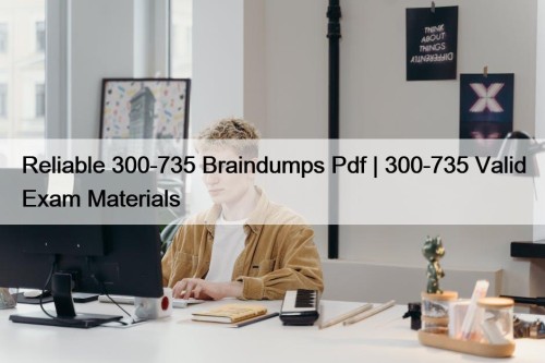 Reliable 300-735 Braindumps Pdf | 300-735 Valid Exam Materials