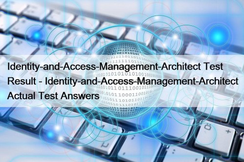 Identity-and-Access-Management-Architect Test Result - Identity-and-Access-Management-Architect Actual Test Answers