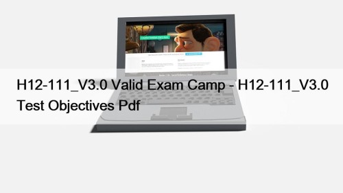 H12-111_V3.0 Valid Exam Camp - H12-111_V3.0 Test Objectives Pdf