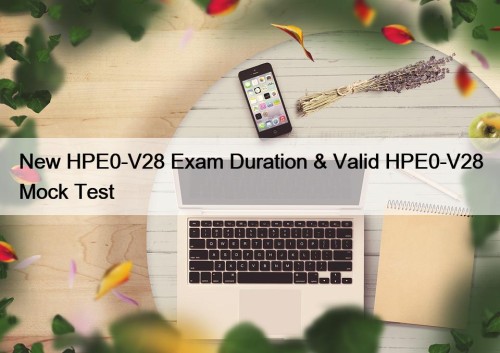 New HPE0-V28 Exam Duration & Valid HPE0-V28 Mock Test