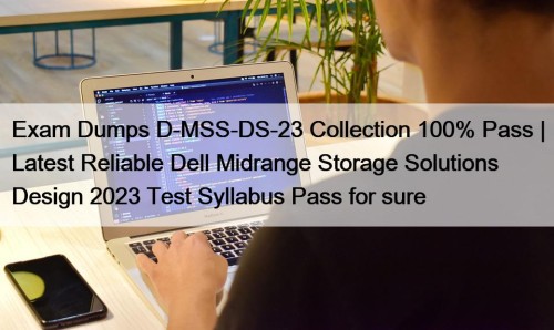 Exam Dumps D-MSS-DS-23 Collection 100% Pass | Latest Reliable Dell Midrange Storage Solutions Design 2023 Test Syllabus Pass for sure