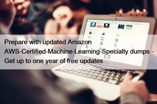 Prepare with updated Amazon AWS-Certified-Machine-Learning-Specialty dumps - Get up to one year of free updates