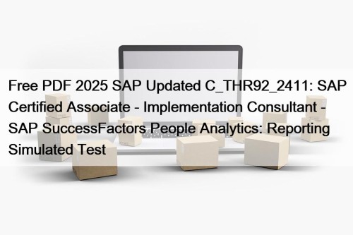 Free PDF 2025 SAP Updated C_THR92_2411: SAP Certified Associate - Implementation Consultant - SAP SuccessFactors People Analytics: Reporting Simulated Test