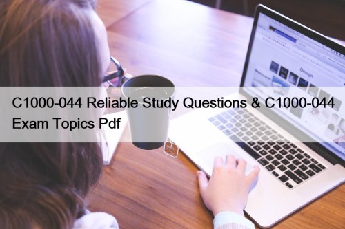 C1000-044 Reliable Study Questions & C1000-044 Exam Topics Pdf