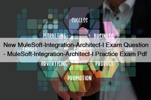 New MuleSoft-Integration-Architect-I Exam Question - MuleSoft-Integration-Architect-I Practice Exam Pdf