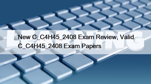 New C_C4H45_2408 Exam Review, Valid C_C4H45_2408 Exam Papers