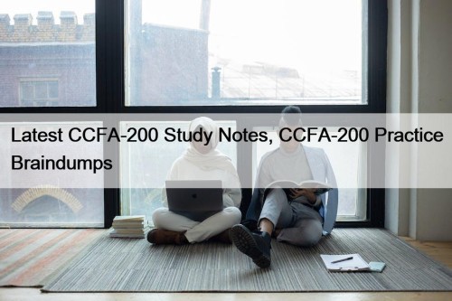 Latest CCFA-200 Study Notes, CCFA-200 Practice Braindumps