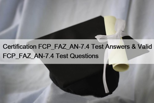 Certification FCP_FAZ_AN-7.4 Test Answers & Valid FCP_FAZ_AN-7.4 Test Questions