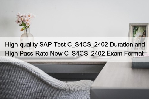 High-quality SAP Test C_S4CS_2402 Duration and High Pass-Rate New C_S4CS_2402 Exam Format