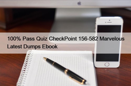 100% Pass Quiz CheckPoint 156-582 Marvelous Latest Dumps Ebook