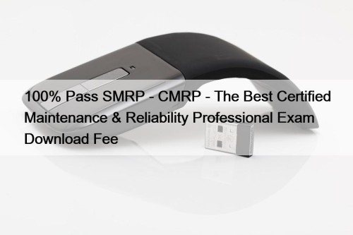 100% Pass SMRP - CMRP - The Best Certified Maintenance & Reliability Professional Exam Download Fee