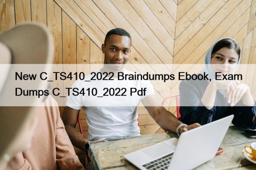 New C_TS410_2022 Braindumps Ebook, Exam Dumps C_TS410_2022 Pdf