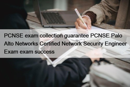 PCNSE exam collection guarantee PCNSE Palo Alto Networks Certified Network Security Engineer Exam exam success