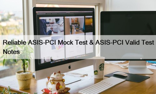 Reliable ASIS-PCI Mock Test & ASIS-PCI Valid Test Notes