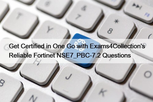 Get Certified in One Go with Exams4Collection's Reliable Fortinet NSE7_PBC-7.2 Questions