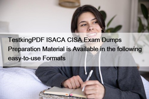 TestkingPDF ISACA CISA Exam Dumps Preparation Material is Available in the following easy-to-use Formats